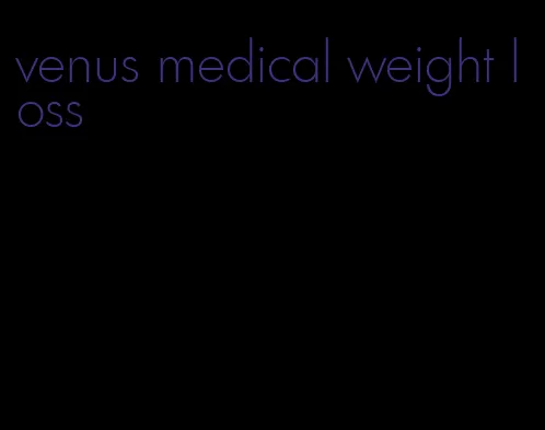 venus medical weight loss