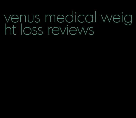 venus medical weight loss reviews