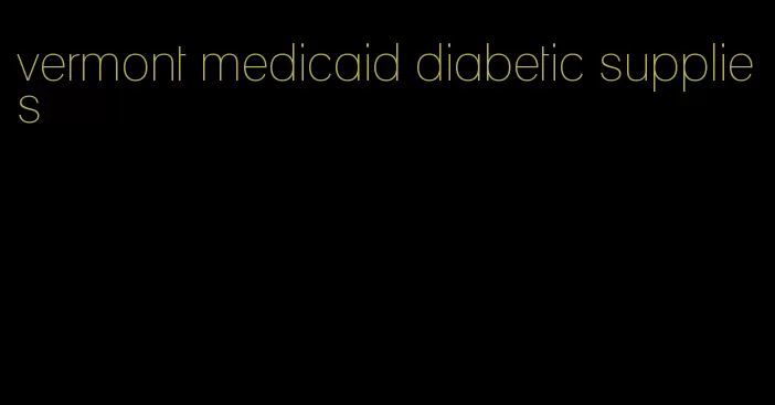 vermont medicaid diabetic supplies