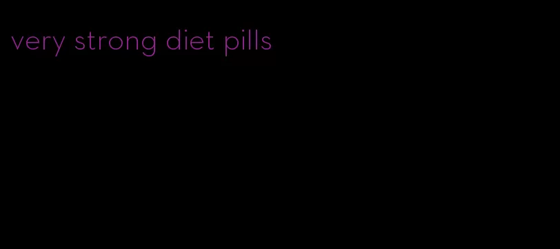 very strong diet pills