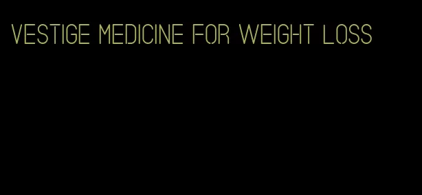 vestige medicine for weight loss