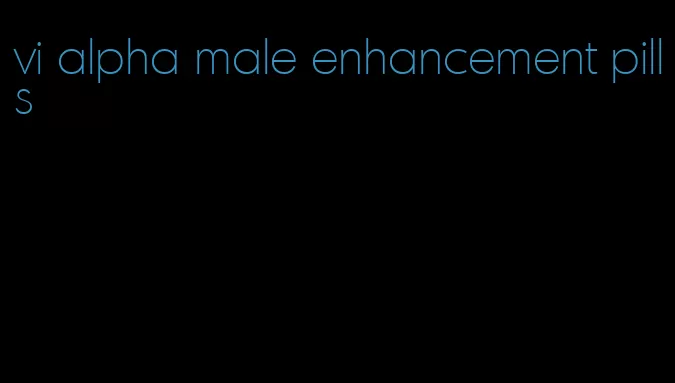 vi alpha male enhancement pills