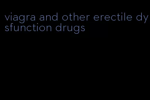 viagra and other erectile dysfunction drugs