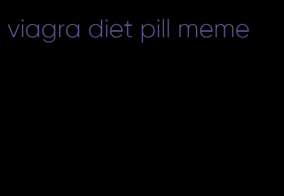 viagra diet pill meme