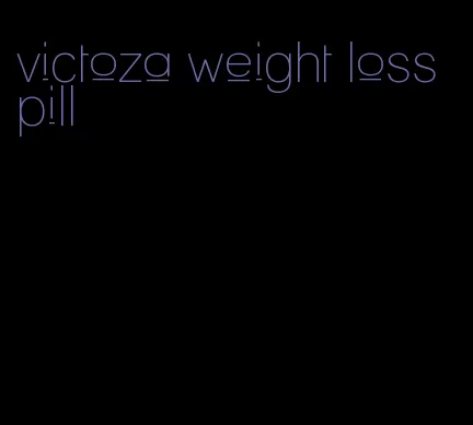 victoza weight loss pill