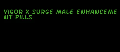 vigor x surge male enhancement pills