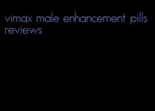 vimax male enhancement pills reviews