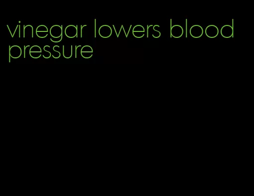 vinegar lowers blood pressure