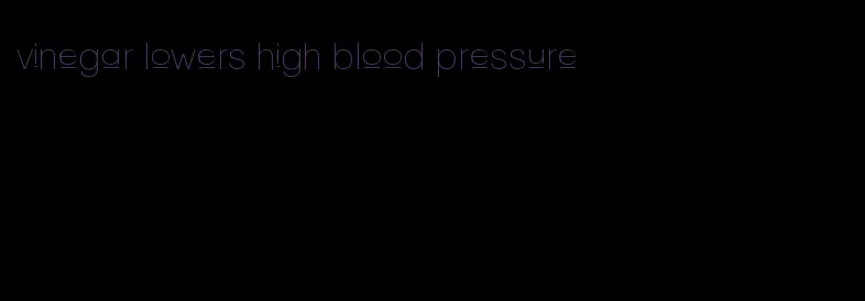 vinegar lowers high blood pressure