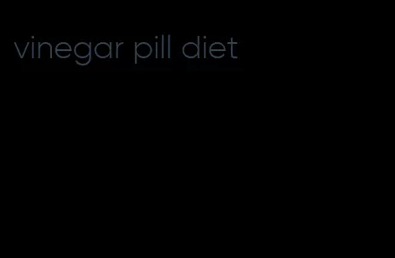 vinegar pill diet