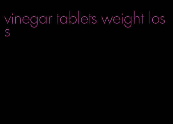 vinegar tablets weight loss