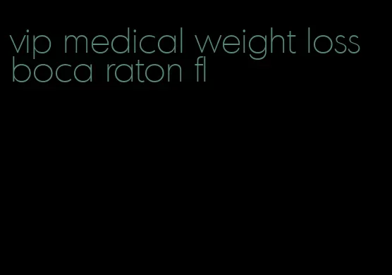 vip medical weight loss boca raton fl