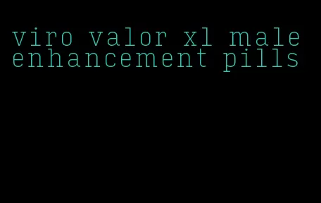 viro valor xl male enhancement pills