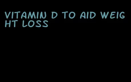 vitamin d to aid weight loss