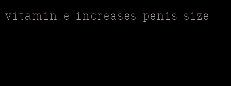 vitamin e increases penis size