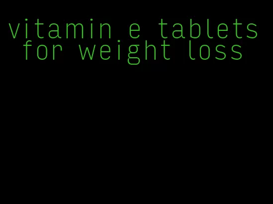 vitamin e tablets for weight loss