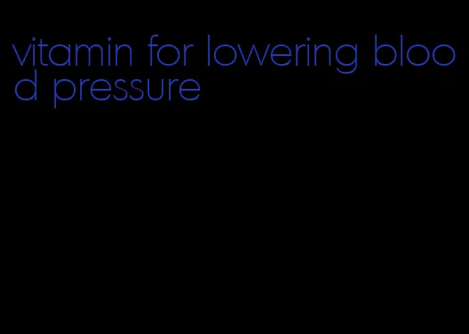 vitamin for lowering blood pressure