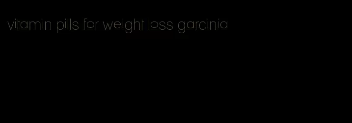 vitamin pills for weight loss garcinia