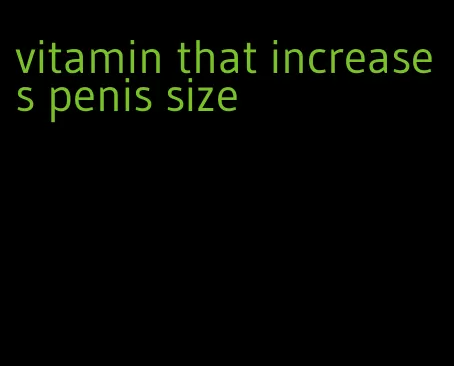 vitamin that increases penis size