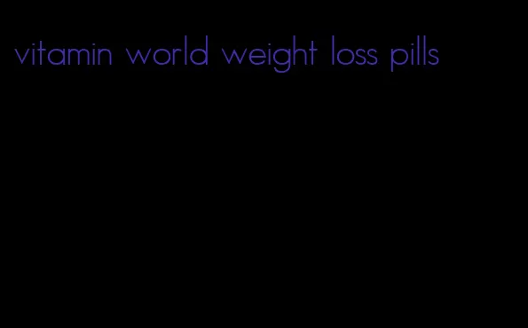 vitamin world weight loss pills