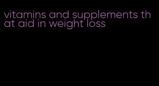 vitamins and supplements that aid in weight loss