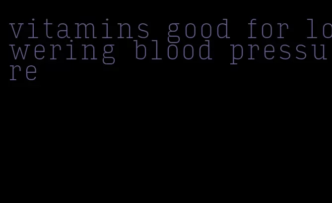 vitamins good for lowering blood pressure