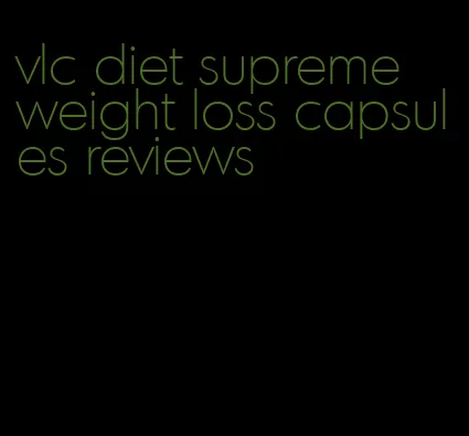 vlc diet supreme weight loss capsules reviews