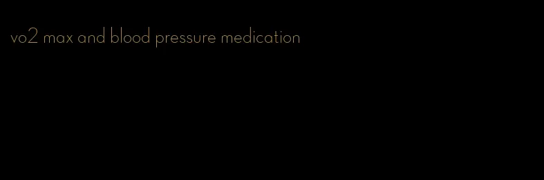 vo2 max and blood pressure medication