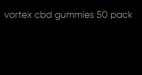 vortex cbd gummies 50 pack