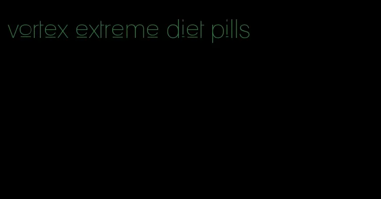 vortex extreme diet pills