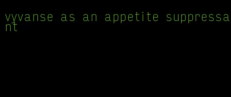 vyvanse as an appetite suppressant