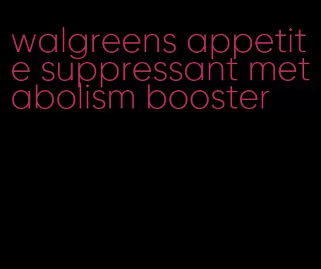 walgreens appetite suppressant metabolism booster