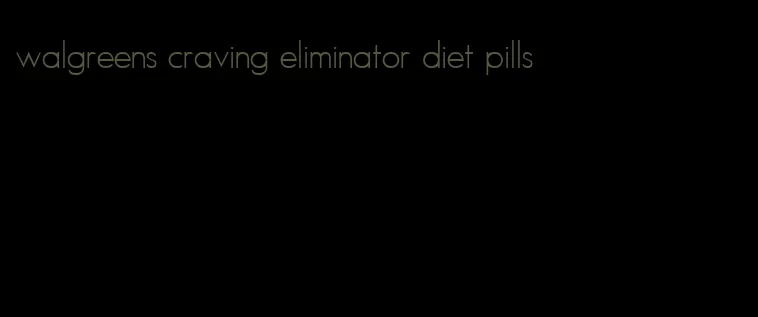 walgreens craving eliminator diet pills