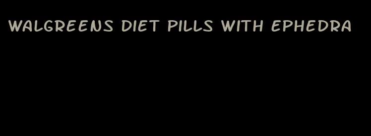 walgreens diet pills with ephedra