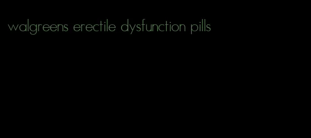 walgreens erectile dysfunction pills