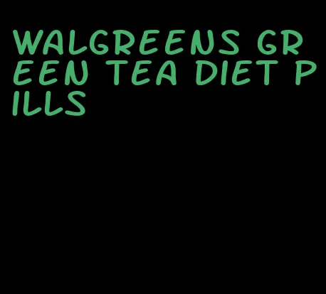 walgreens green tea diet pills