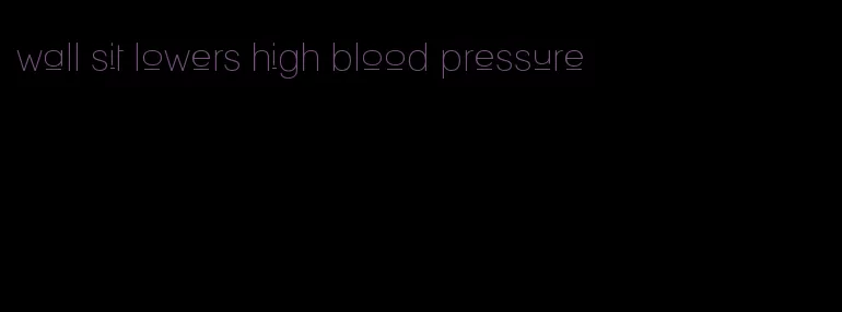 wall sit lowers high blood pressure