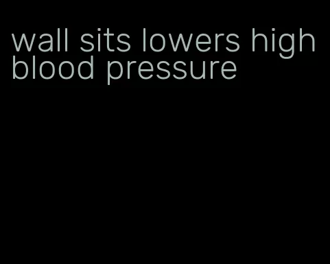 wall sits lowers high blood pressure