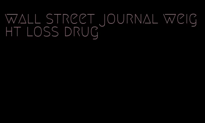 wall street journal weight loss drug