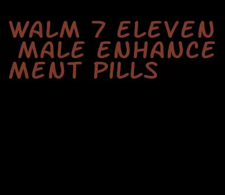 walm 7 eleven male enhancement pills