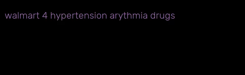 walmart 4 hypertension arythmia drugs