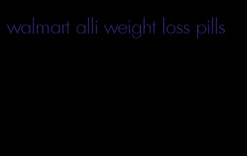 walmart alli weight loss pills