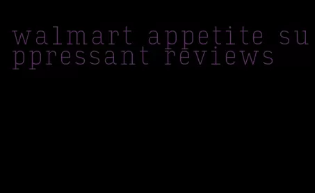 walmart appetite suppressant reviews