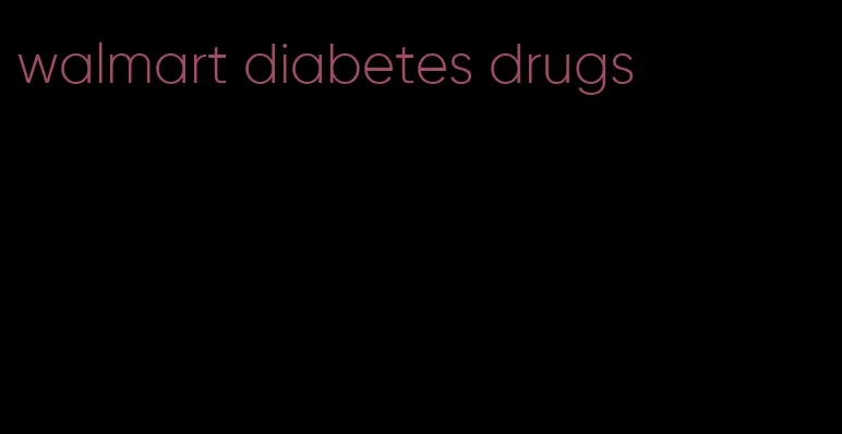 walmart diabetes drugs