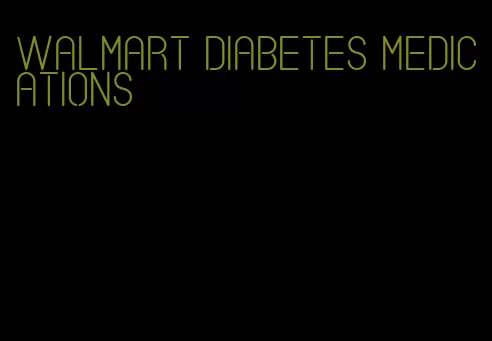 walmart diabetes medications