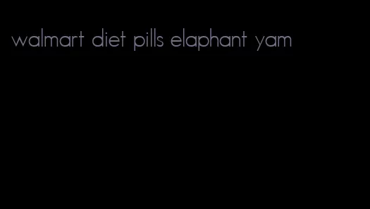 walmart diet pills elaphant yam