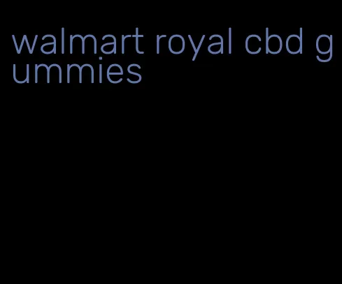 walmart royal cbd gummies