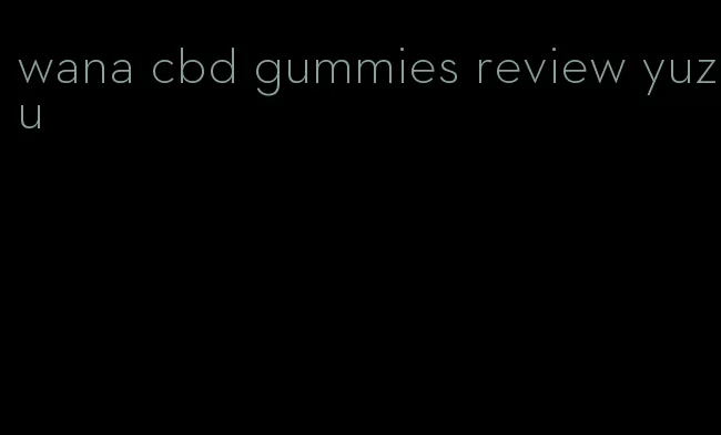 wana cbd gummies review yuzu