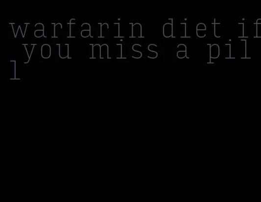 warfarin diet if you miss a pill