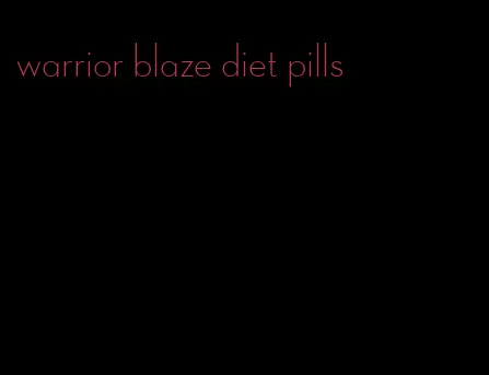 warrior blaze diet pills